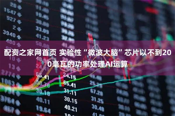 配资之家网首页 实验性“微波大脑”芯片以不到200毫瓦的功率处理AI运算