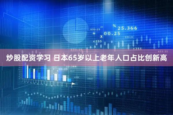 炒股配资学习 日本65岁以上老年人口占比创新高