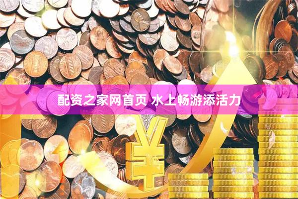 配资之家网首页 水上畅游添活力